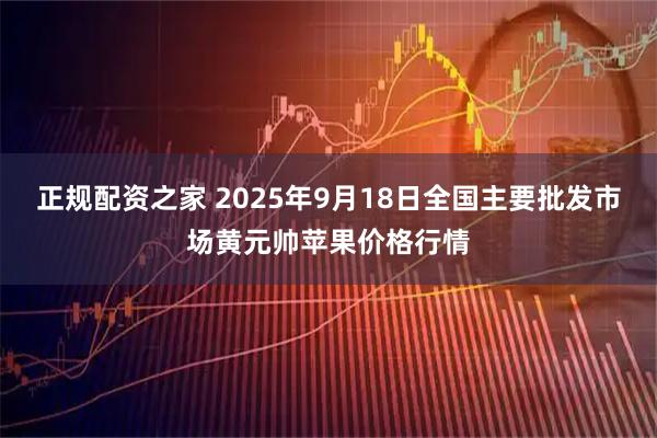 正规配资之家 2025年9月18日全国主要批发市场黄元帅苹果价格行情