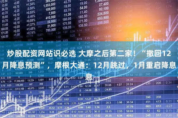 炒股配资网站识必选 大摩之后第二家！“撤回12月降息预测”，摩根大通：12月跳过，1月重启降息