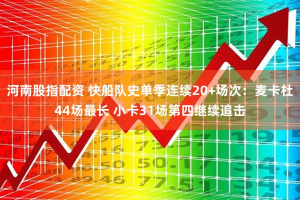 河南股指配资 快船队史单季连续20+场次：麦卡杜44场最长 小卡31场第四继续追击